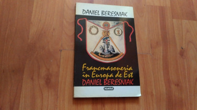 FRANCOMASONERIA IN EUROPA DE EST-DANIEL BERESNIAK (Din biblioteca lui Șerban Beligrădeanu) foto