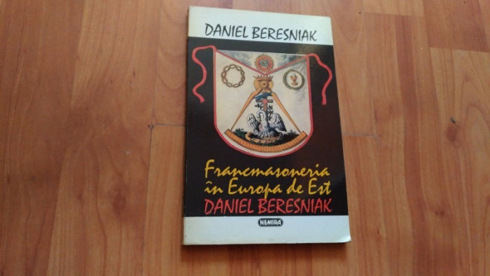 FRANCOMASONERIA IN EUROPA DE EST-DANIEL BERESNIAK (Din biblioteca lui Șerban Beligrădeanu)