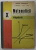 MATEMATICA , MANUAL PENTRU CLASA A - X-A , ALGEBRA de C. NASTASESCU ...S.POPA , 1990