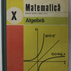 MATEMATICA , MANUAL PENTRU CLASA A - X-A , ALGEBRA de C. NASTASESCU ...S.POPA , 1990