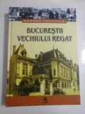 BUCURESTII VECHIULUI REGAT - GEORGE COSTESCU