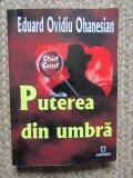 Puterea din umbra - Eduard Ovidiu Ohanesian - Editura Junimea, 2009, 354 pagini, format brosat