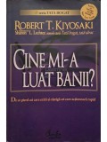 Robert T. Kiyosaki - Cine mi-a luat banii? (Editia: 2007)