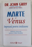 MARTE SI VENUS IMPREUNA PENTRU TOTDEAUNA de DR. JOHN GRAY , 2009 * MICI DEFECTE