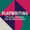 Playwriting: Structure, Character, How and What to Write
