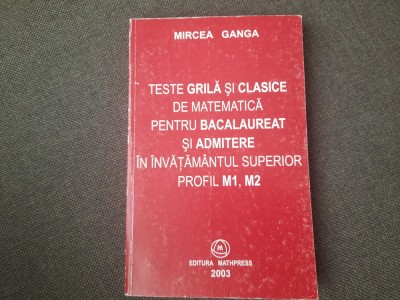 MIRCEA GANGA TESTE GRILA SI CLASICE DE MATEMATICA PENTRU BACALAUREAT SI ADMITERE foto