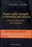 NOUA CARTE NEAGRA A FIRMELOR DE MARCA. INTRIGILE CONCERNELOR INTERNATIONALE-KLAUS WERNER, HANS WEISS-280058