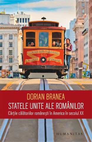 Statele unite ale romanilor. Cartile calatoriilor romanesti in America in secolul XX &ndash; Dorian Branea