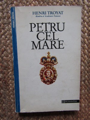 Henri Troyat - Petru cel Mare - 1994, Humanitas foto