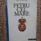 Henri Troyat - Petru cel Mare - 1994, Humanitas