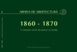 Oana Marinache - Arhiva de arhitectura (1860-1870). O colectie unica de planuri si schite (case vile palate conace cladiri urbane vechi din Romania)