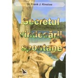 Frank J. Kinslow - Secretul vindecarii spontane (Editia: 2012)