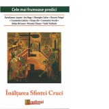 Cele mai frumoase predici: Inaltarea Sfintei Cruci - Pr Ion Buga, Bartolomeu Valeriu Anania, Gheorghe Calciu-Dumitreasa