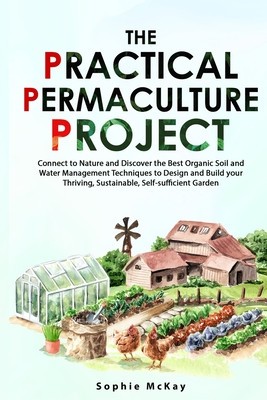 The Practical Permaculture Project: Connect to Nature and Discover the Best Organic Soil and Water Management Techniques to Design and Build your Thri foto