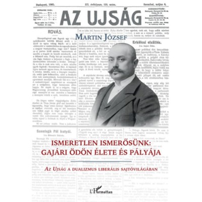 Ismeretlen ismerős&amp;uuml;nk: Gaj&amp;aacute;ri &amp;Ouml;d&amp;ouml;n &amp;eacute;lete &amp;eacute;s p&amp;aacute;ly&amp;aacute;ja - Az Ujs&amp;aacute;g a dualizmus liber&amp;aacute;lis sajt&amp;oacute;vil&amp;aacute;g&amp;aacute;ban - Martin J&amp;oacute;zsef foto