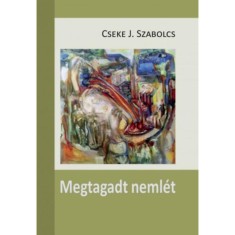 Megtagadt neml&eacute;t - &Aacute;t/v&aacute;logatott &eacute;s &uacute;j versek 2008-2016 - Cseke J. Szabolcs