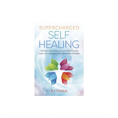 Supercharged Self-Healing: A Revolutionary Guide to Access High-Frequency States of Consciousness That Rejuvenate and Repair