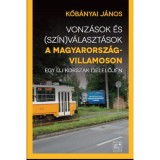 Vonz&aacute;sok &eacute;s (sz&iacute;n)v&aacute;laszt&aacute;sok a Magyarorsz&aacute;g-villamoson - Egy &uacute;j korszak delelőj&eacute;n - Kőb&aacute;nyai J&aacute;nos