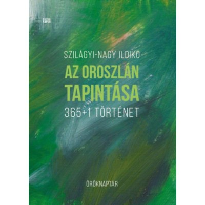 Az oroszl&amp;aacute;n tapint&amp;aacute;sa - 365+1 t&amp;ouml;rt&amp;eacute;net - &amp;Ouml;r&amp;ouml;knapt&amp;aacute;r - Szil&amp;aacute;gyi-Nagy Ildik&amp;oacute; foto