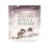 What Do You Do with a Problem?