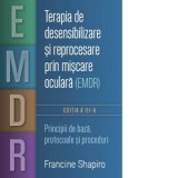 Terapia de desensibilizare si reprocesare prin miscare oculara (EMDR) - Principii de baza, protocoale si proceduri - Francine Shapiro, PhD, Miruna Mol