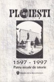 Ploiesti. Patru secole de istorie 1597-1997 - Gheorghe Marinica, Istorie Romania, 1997, 127 pagini