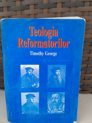 Teologia reformatorilor - Timothy George foto