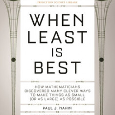 When Least Is Best: How Mathematicians Discovered Many Clever Ways to Make Things as Small (or as Large) as Possible