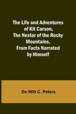 The Life and Adventures of Kit Carson, the Nestor of the Rocky Mountains, from Facts Narrated by Himself foto