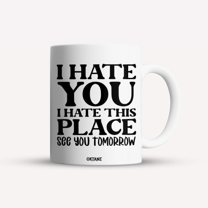 Cana alba personalizata I hate you. I hate this place. See you tomorrow, INOVATIX&reg;. 330ml
