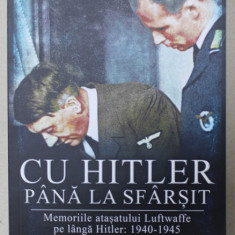 CU HITLER PANA LA SFARSIT , MEMORIILE ATASATULUI LUFTWAFFE PE LANGA HITLER : 1940- 1945 , VOLUMUL III de NICOLAUS VON BELOW , 2021