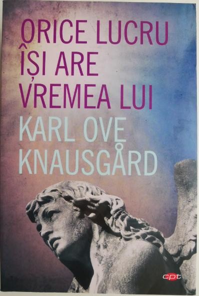 Orice lucru isi are vremea lui &ndash; Karl Ove Knausgard
