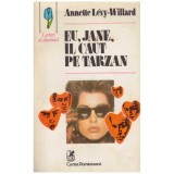 Annette Levy-Willard - Eu, Jane, il caut pe Tarzan - 130393
