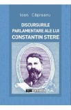 Discursurile parlamentare ale lui Constantin Stere - Ioan Capreanu