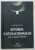 ISTORIA CATOLICISMULUI DIN JUDETUL VALCEA de EMILIAN VALENTIN FRANCU , 2018 * DEDICATIE