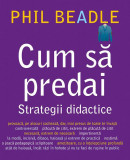 Cum să predai. Strategii didactice - Paperback brosat - Phil Beadle - Didactica Publishing House