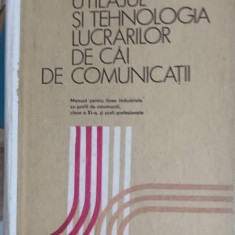 UTILAJUL SI TEHNOLOGIA LUCRARILOR DE CAI DE COMUNICATII. MANUAL PENTRU CLASA A XI-A-S. DOROBANTU, A. TODEA, P.I.