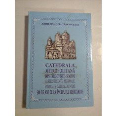 CATEDRALA MITROPOLITANA SIN TARGOVISTE-SIMBOL AL EFERVESCENTEI MISIONARE, SPIRITUALE SI CULTURALE MUNTENE- 500 DE ANI DE LA INCEPUTUL RIDICARII E