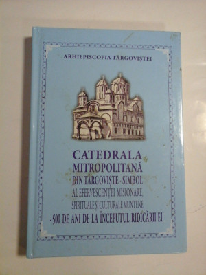 CATEDRALA MITROPOLITANA SIN TARGOVISTE-SIMBOL AL EFERVESCENTEI MISIONARE, SPIRITUALE SI CULTURALE MUNTENE- 500 DE ANI DE LA INCEPUTUL RIDICARII E foto