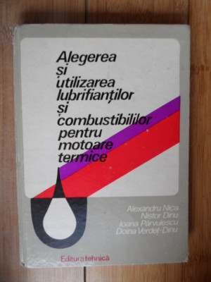 Alegerea Si Utilizarea Lubrifiantilor Si Combustibililor Pent - Al. Nica N. Dinu I. Parvulescu D. Verdet-dinu ,532053 foto