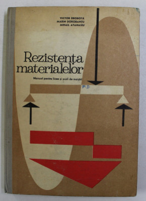 REZISTENTA MATERIALEOR - MANUAL PENTRU LICEE SI SCOLI DE MAISTRI de VICTOR DOBROTA ...MIHAIL ATANASIU , 1975 foto