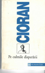 Pe culmile disperarii - E. Cioran Ed. Humanitas 1993 brosata foto