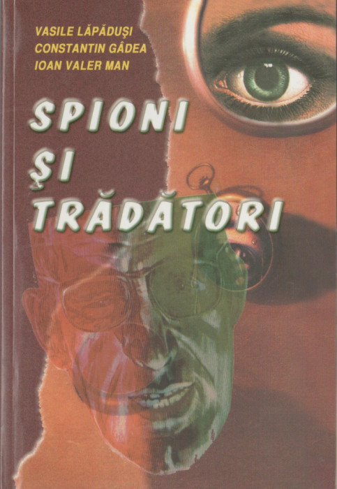 Vasile Lapadusi, Constantin Gadea, Ioan Valer Man - Spioni si tradatori