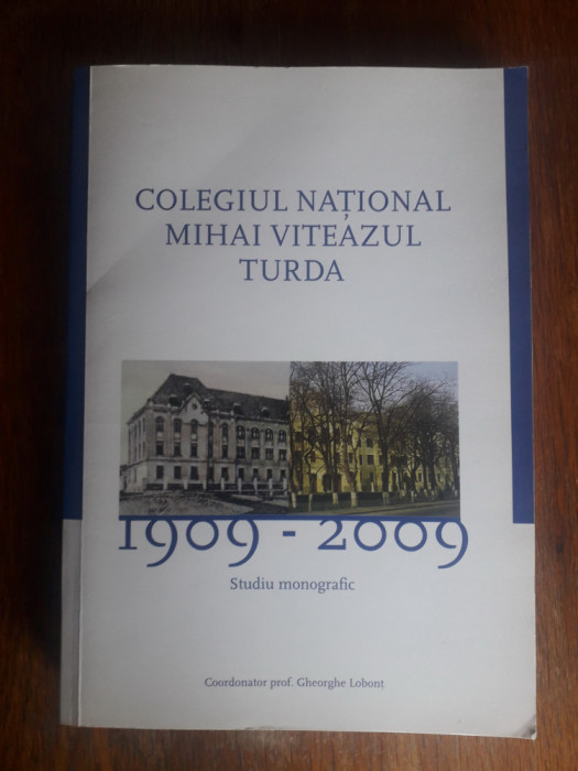 Colegiul National Mihai Viteazul TURDA 1909-2009 , Studiu monografic / R6P3F