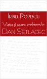 Cumpara ieftin Viata si opera profesorului Dan Setlacec/Irinel Popescu, Rao