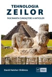 David Hatcher Childress - Tehnologia zeilor. Fascinanta cunoaștere a anticilor
