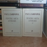 PAUL ZARIFOPOL - PENTRU ARTA LITERARA ( VOL. 1 + VOL. 2 ) , 1997 *