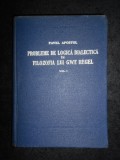 Pavel Apostol - Probleme de logica dialectica in filosofia lui Hegel. volumul 1