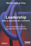 Leadership. Arta si maiestria de a conduce. De la paradigma clinica la pragmatismul schimbarii - Manfred Kets de Vries