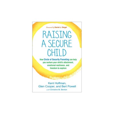 Raising a Secure Child: How Circle of Security Parenting Can Help You Nurture Your Child&amp;#039;s Attachment, Emotional Resilience, and Freedom to Ex foto